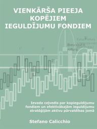 Title: Vienkarsa pieeja kopejiem ieguldijumu fondiem: Ievada celvedis par kopieguldijumu fondiem un efektivakajam ieguldijumu strategijam aktivu parvaldibas joma, Author: Stefano Calicchio