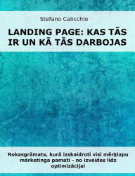 Title: Landing page: kas tas ir un ka tas darbojas: Rokasgramata, kura izskaidroti visi merklapu marketinga pamati - no izveides lidz optimizacijai, Author: Stefano Calicchio