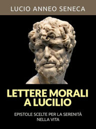 Title: Lettere morali a Lucilio (Tradotto): Epistole scelte per la serenità nella vita, Author: Lucio Anneo Seneca
