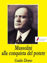 Title: Mussolini alla conquista del potere, Author: Guido Dorso
