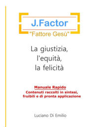 Title: J.Factor: Il Fattore Gesù e la giustizia, l'equità, la felicità, Author: Luciano Di Emilio