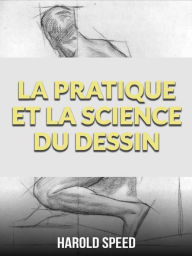 Title: La pratique et la science du dessin, Author: Harold Speed