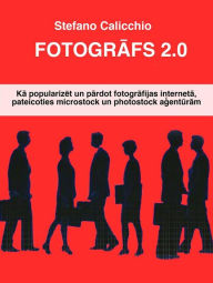Title: Fotografs 2.0: Ka popularizet un pardot fotografijas interneta, pateicoties microstock un photostock agenturam, Author: Stefano Calicchio