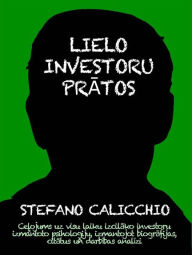 Title: Lielo investoru pratos: Celojums uz visu laiku izcilako investoru izmantoto psihologiju, izmantojot biografijas, citatus un darbibas analizi, Author: Stefano Calicchio