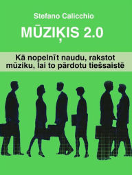 Title: Muzikis 2.0: Ka nopelnit naudu, rakstot muziku, lai to pardotu tiessaiste, Author: Stefano Calicchio
