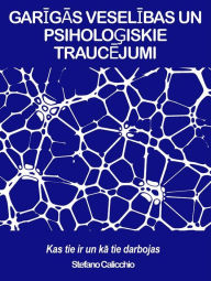 Title: GARIGAS VESELIBAS UN PSIHOLOGISKIE TRAUCEJUMI: Kas tie ir un ka tie darbojas, Author: Stefano Calicchio