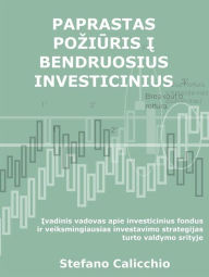 Title: Paprastas poziuris i bendruosius investicinius fondus: Ivadinis vadovas apie investicinius fondus ir veiksmingiausias investavimo strategijas turto valdymo srityje, Author: Stefano Calicchio