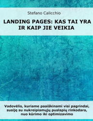 Title: Landing Pages: kas jie yra ir kaip jie veikia: Vadovelis, kuriame paaiskinami visi pagrindai, susije su nukreipiamuju puslapiu rinkodara, nuo kurimo iki optimizavimo, Author: Stefano Calicchio