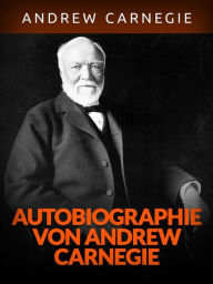 Title: Autobiographie von Andrew Carnegie (Übersetzt), Author: Andrew Carnagie