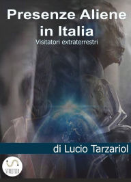 Title: Presenze aliene in Italia: Visitatori extraterrestri, Author: Lucio Tarzariol