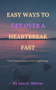 Title: Easy Ways to Get Over a Heartbreak Fast, Author: Malone Laurel