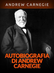 Title: Autobiografia di Andrew Carnegie (Tradotto), Author: Andrew Carnagie