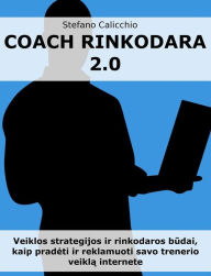 Title: Coach rinkodara 2.0: Veiklos strategijos ir rinkodaros budai, kaip pradeti ir reklamuoti savo trenerio veikla internete, Author: Stefano Calicchio