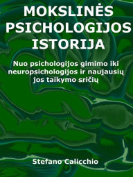 Title: Mokslines psichologijos istorija: Nuo psichologijos gimimo iki neuropsichologijos ir naujausiu jos taikymo sriciu, Author: Stefano Calicchio
