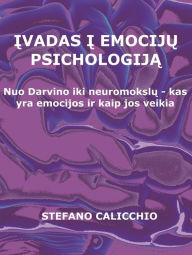 Title: Ivadas i emociju psichologija: Nuo Darvino iki neuromokslu - kas yra emocijos ir kaip jos veikia, Author: Stefano Calicchio