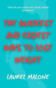 Title: The Quickest and Easiest Ways to Lose Weight, Author: Malone Laurel