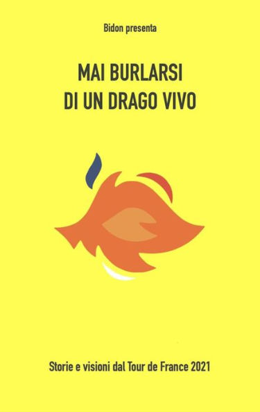 Mai burlarsi di un drago vivo: Storie e visioni dal Tour de France 2021