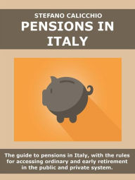 Title: Pensijos italijoje: Pensiju Italijoje gidas, kuriame pateikiamos valstybiniu ir privaciu pensiju sistemos taisykles, kaip gauti paprasta ir isankstine pensija, Author: Stefano Calicchio