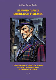 Title: Le avventure di Sherlock Holmes: Le avventure di Sherlock Holmes; La lega dei «Rouquins»; Il cavallo da corsa, Author: Arthur Conan Doyle