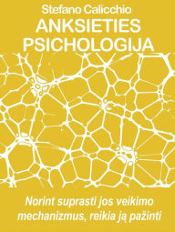 Title: ANKSIETIES PSICHOLOGIJA Norint suprasti jos veikimo mechanizmus, reikia ja pazinti, Author: Stefano Calicchio