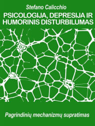 Title: PSICOLOGIJA, DEPRESIJA IR HUMORINIS DISTURBILUMAS: Pagrindiniu mechanizmu supratimas, Author: Stefano Calicchio