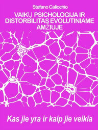 Title: VAIKU PSICHOLOGIJA IR DISTORBILITAS EVOLUTINIAME AMZIUJE: Kas jie yra ir kaip jie veikia, Author: Stefano Calicchio