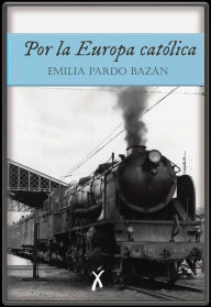 Title: Por la Europa católica, Author: Emilia Pardo Bazán