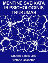 Title: MENTINE SVEIKATA IR PSICHOLOGINIS TRUKUMAS: Kas jie yra ir kaip jie veikia, Author: Stefano Calicchio