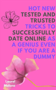 Title: Hot New Tested and Trusted Tricks to Successfully Date Online As a Genius Even If You Are a Dummy, Author: Malone Laurel