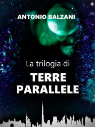 Title: Terre Parallele: La trilogia di terre Parallele, Author: Antonio Balzani