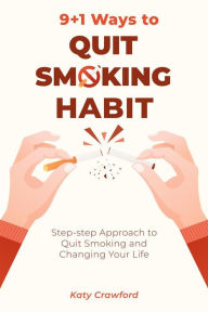 Title: 9+1 Ways to Quit Smoking Habit: Step-step Approach to Quit Smoking and Changing Your Life, Author: Katy Crawford