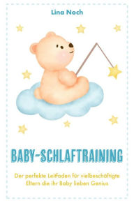 Title: T Baby-Schlaftraining: Der perfekte Leitfaden für vielbeschäftigte Eltern die ihr Baby lieben Genius, Author: Lina Noch