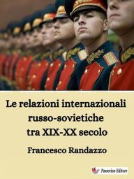 Title: Le relazioni internazionali russo-sovietiche tra XIX-XX secolo, Author: Francesco Randazzo