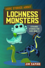 Title: More Stories about Lochness Monsters (Strange Stories for Kids Book 3), Author: Jim Sapiro
