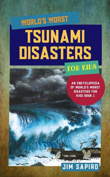 World's Worst Tsunami Disasters for Kids (An Encyclopedia of World's Worst Disasters for Kids Book 1)