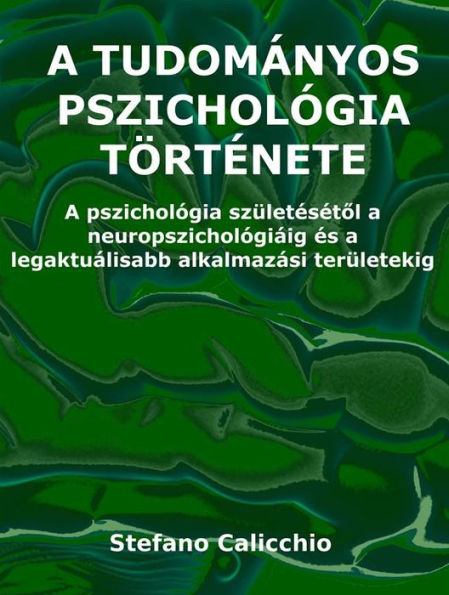 A tudományos pszichológia története: A pszichológia születésétol a neuropszichológiáig és a legaktuálisabb alkalmazási területekig