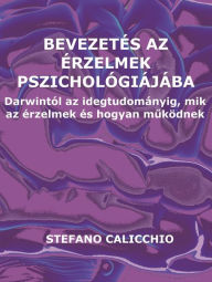 Title: Bevezetés az érzelmek pszichológiájába: Darwintól az idegtudományig, mik az érzelmek és hogyan muködnek, Author: Stefano Calicchio