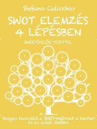 Title: SWOT ELEMZÉS 4 LÉPÉSBEN: Hogyan használd a SWOT-mátrixot a karrier és az üzleti életben, Author: Stefano Calicchio