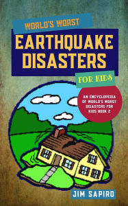 Title: World's Worst Earthquake Disasters for Kids (An Encyclopedia of World's Worst Disasters for Kids Book 2), Author: Jim Sapiro