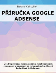 Title: Prírucka Google Adsense: Úvodní pruvodce nejznámejsím a nejoblíbenejsím reklamním programem na webu: základy a klícové body, které je treba znát, Author: Stefano Calicchio