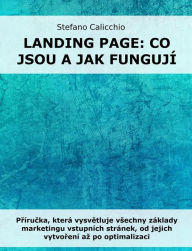 Title: Landing Page: co jsou a jak fungují: Prírucka, která vysvetluje vsechny základy marketingu vstupních stránek, od jejich vytvorení az po optimalizaci, Author: Stefano Calicchio