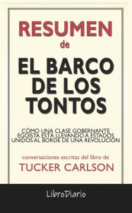 Title: El Barco De Los Tontos: Cómo Una Clase Gobernante Egoísta Está Llevando A Estados Unidos Al Borde De Una Revolución de Tucker Carlson: Conversaciones Escritas, Author: LibroDiario