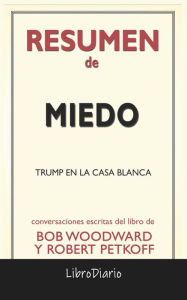 Title: Miedo: Trump En La Casa Blanca de Bob Woodward Y Robert Petkoff: Conversaciones Escritas, Author: LibroDiario