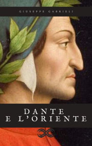 Title: Dante e l'Oriente, Author: Giuseppe Gabrieli