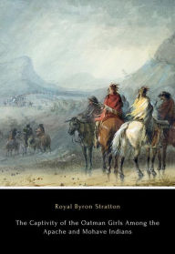 Title: The Captivity of the Oatman Girls Among the Apache and Mohave Indians, Author: Royal Byron Stratton