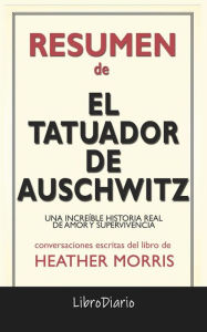 Title: El Tatuador De Auschwitz: Una Increíble Historia Real De Amor Y Supervivencia de Heather Morris: Conversaciones Escritas, Author: LibroDiario