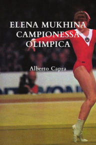 Title: Elena Mukhina Campionessa Olimpica, Author: Alberto Capra