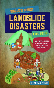 Title: World's Worst Landslide Disasters for Kids (An Encyclopedia of World's Worst Disasters for Kids Book 3), Author: Jim Sapiro