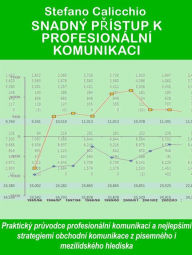 Title: Snadný prístup k profesionální komunikaci: Praktický pruvodce profesionální komunikací a nejlepsími strategiemi obchodní komunikace z písemného i mezilidského hlediska, Author: Stefano Calicchio