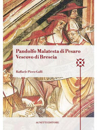 Title: Pandolfo Malatesta di Pesaro Vescovo di Brescia, Author: Raffaele Piero Galli